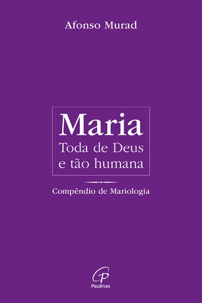 Maria, toda de Deus e tão humana